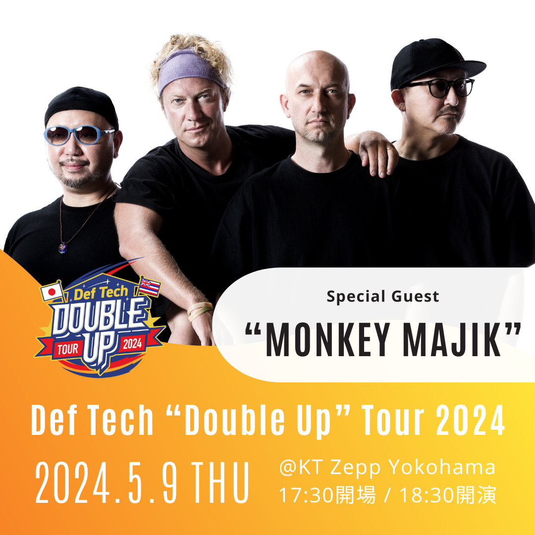 Def Tech “Double Up” Tour 2024 Special Guest : “MONKEY MAJIK” @KT Zepp Yokohama